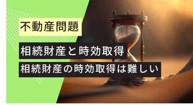 不動産問題 相続財産と時効取得 相続財産の時効取得は難しい
